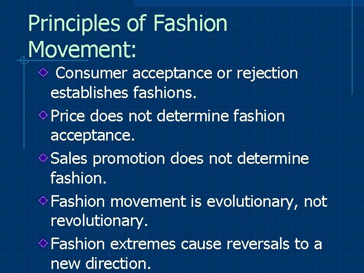 Principles of Fashion Movement: Consumer acceptance or rejection establishes fashions. Price does not determine