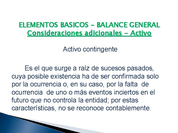 ELEMENTOS BASICOS – BALANCE GENERAL Consideraciones adicionales - Activo contingente Es el que surge