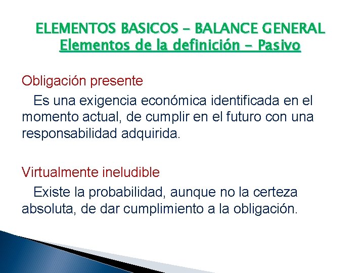 ELEMENTOS BASICOS – BALANCE GENERAL Elementos de la definición - Pasivo Obligación presente Es