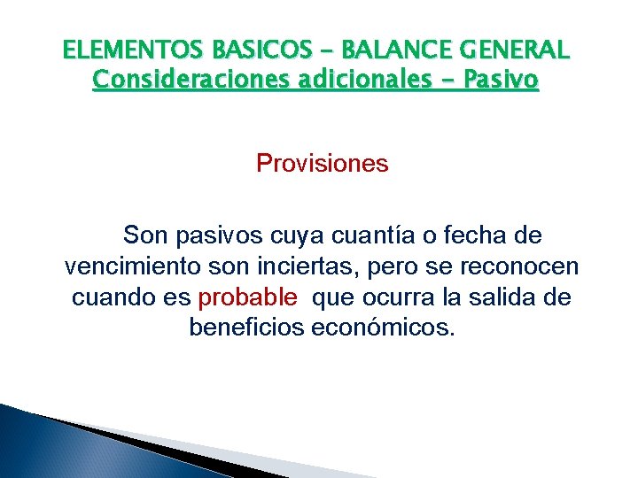 ELEMENTOS BASICOS – BALANCE GENERAL Consideraciones adicionales - Pasivo Provisiones Son pasivos cuya cuantía