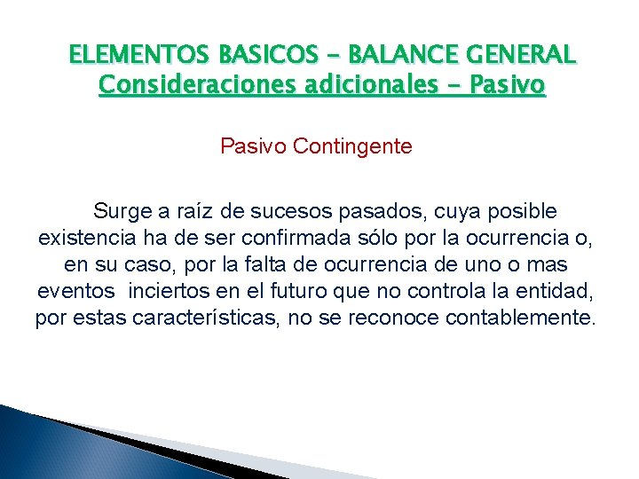 ELEMENTOS BASICOS – BALANCE GENERAL Consideraciones adicionales - Pasivo Contingente Surge a raíz de