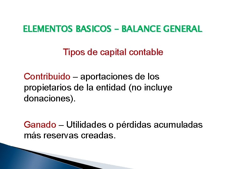 ELEMENTOS BASICOS – BALANCE GENERAL Tipos de capital contable Contribuido – aportaciones de los