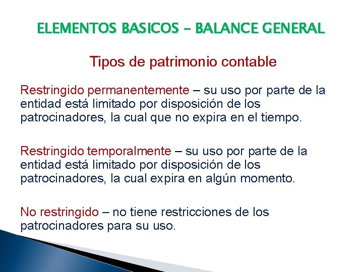 ELEMENTOS BASICOS – BALANCE GENERAL Tipos de patrimonio contable Restringido permanentemente – su uso