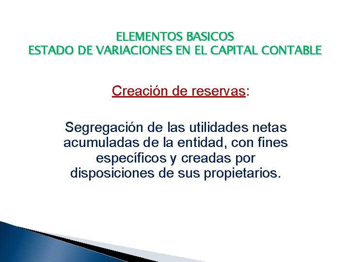ELEMENTOS BASICOS ESTADO DE VARIACIONES EN EL CAPITAL CONTABLE Creación de reservas: Segregación de