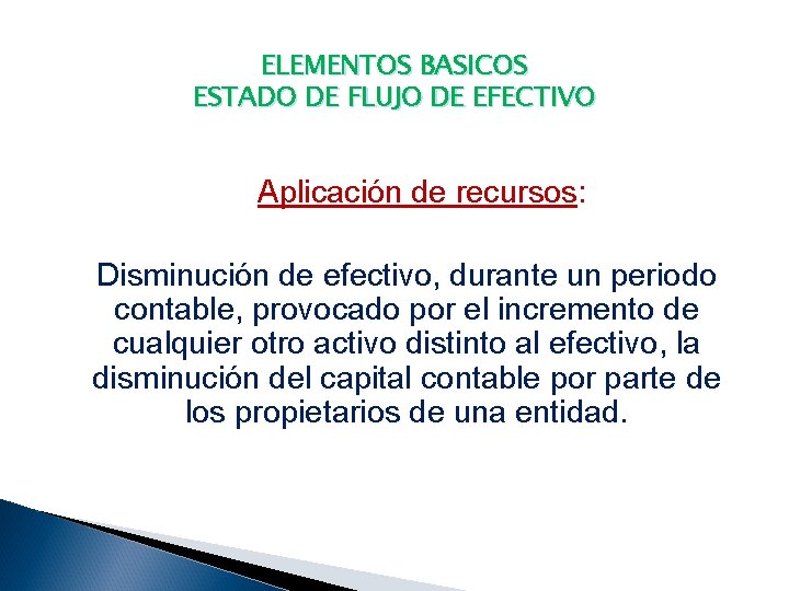 ELEMENTOS BASICOS ESTADO DE FLUJO DE EFECTIVO Aplicación de recursos: Disminución de efectivo, durante