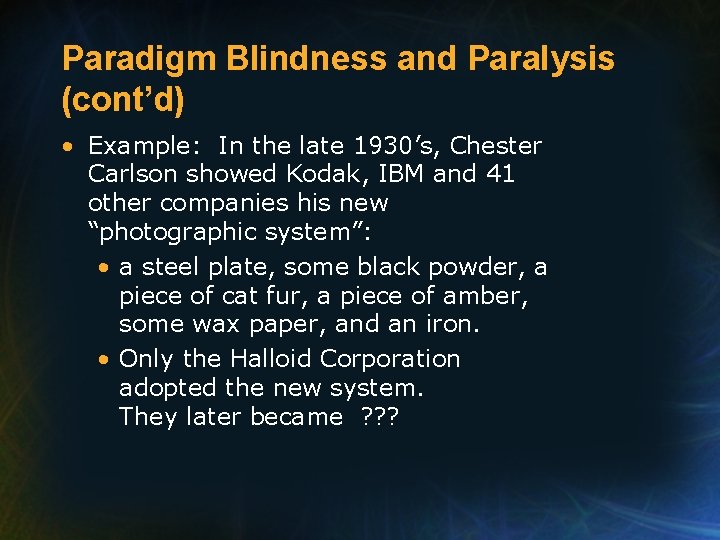 Paradigm Blindness and Paralysis (cont’d) • Example: In the late 1930’s, Chester Carlson showed