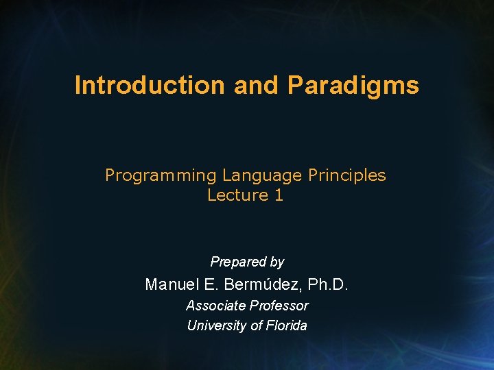 Introduction and Paradigms Programming Language Principles Lecture 1 Prepared by Manuel E. Bermúdez, Ph.