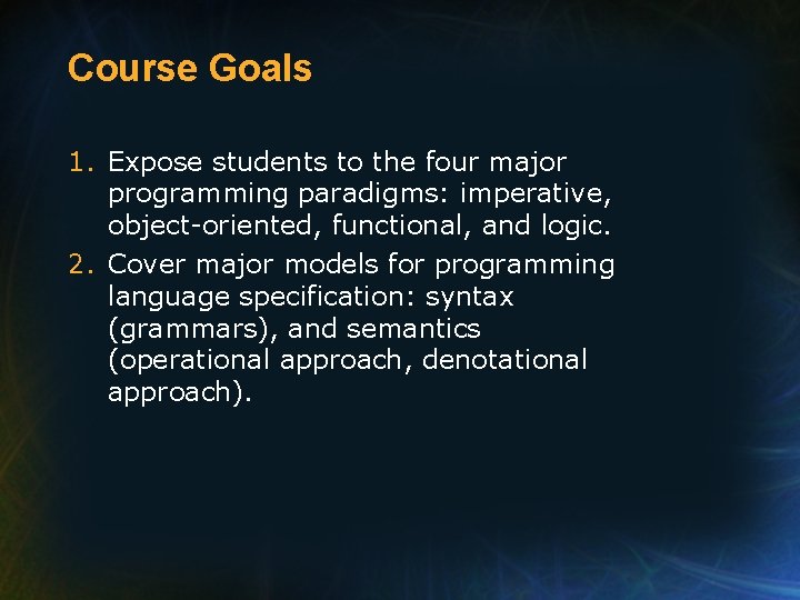 Course Goals 1. Expose students to the four major programming paradigms: imperative, object-oriented, functional,