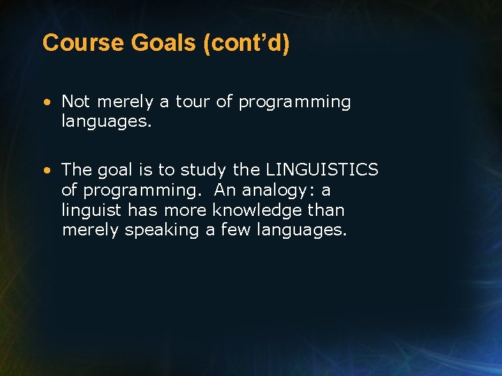 Course Goals (cont’d) • Not merely a tour of programming languages. • The goal