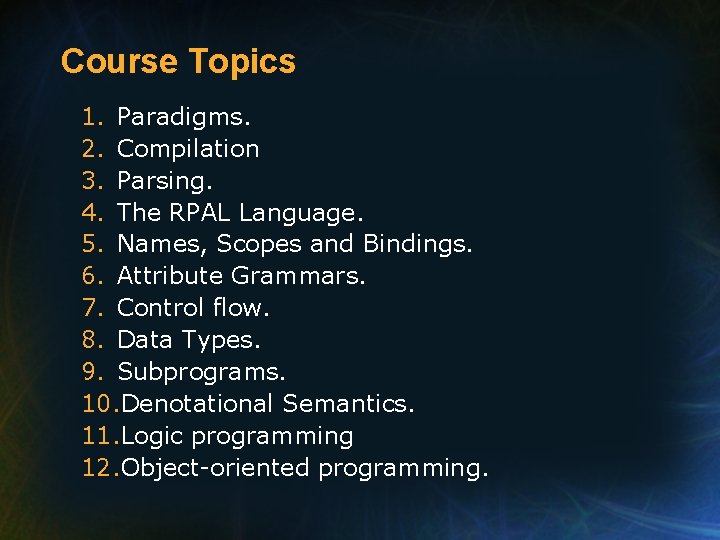 Course Topics 1. Paradigms. 2. Compilation 3. Parsing. 4. The RPAL Language. 5. Names,