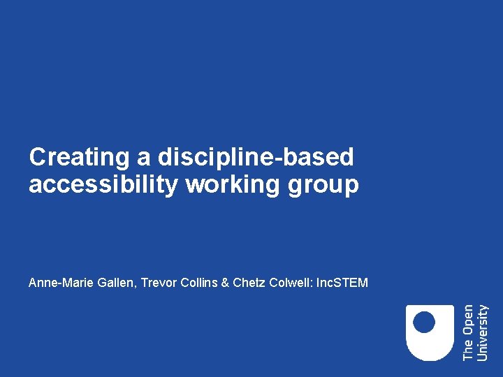 Creating a discipline-based accessibility working group Anne-Marie Gallen, Trevor Collins & Chetz Colwell: Inc.