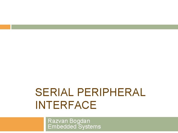 SERIAL PERIPHERAL INTERFACE Razvan Bogdan Embedded Systems 