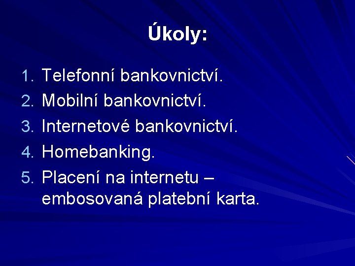 Úkoly: 1. Telefonní bankovnictví. 2. Mobilní bankovnictví. 3. Internetové bankovnictví. 4. Homebanking. 5. Placení