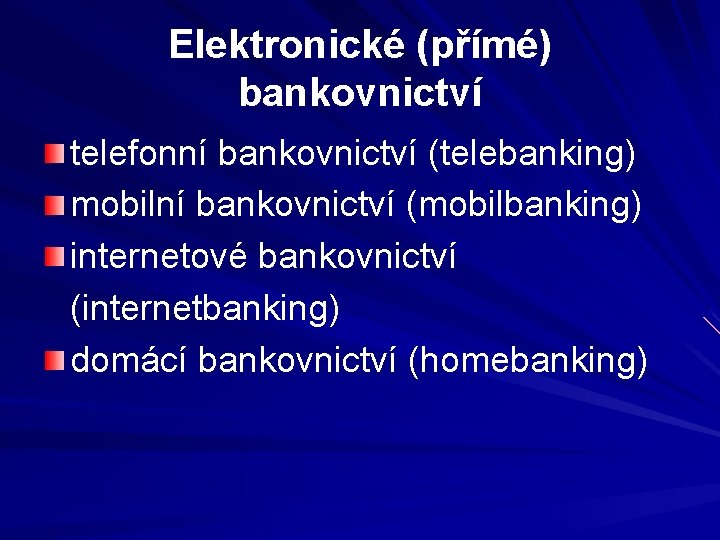 Elektronické (přímé) bankovnictví telefonní bankovnictví (telebanking) mobilní bankovnictví (mobilbanking) internetové bankovnictví (internetbanking) domácí bankovnictví