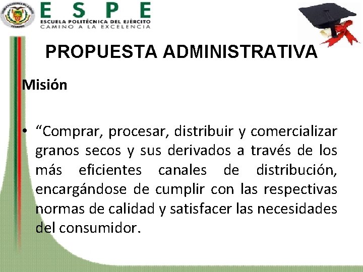 PROPUESTA ADMINISTRATIVA Misión • “Comprar, procesar, distribuir y comercializar granos secos y sus derivados