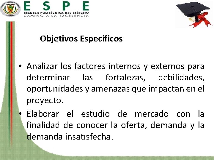 Objetivos Específicos • Analizar los factores internos y externos para determinar las fortalezas, debilidades,