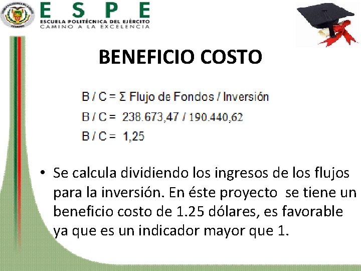 BENEFICIO COSTO • Se calcula dividiendo los ingresos de los flujos para la inversión.