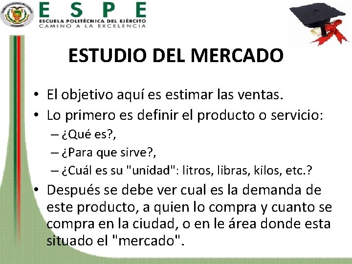 ESTUDIO DEL MERCADO • El objetivo aquí es estimar las ventas. • Lo primero