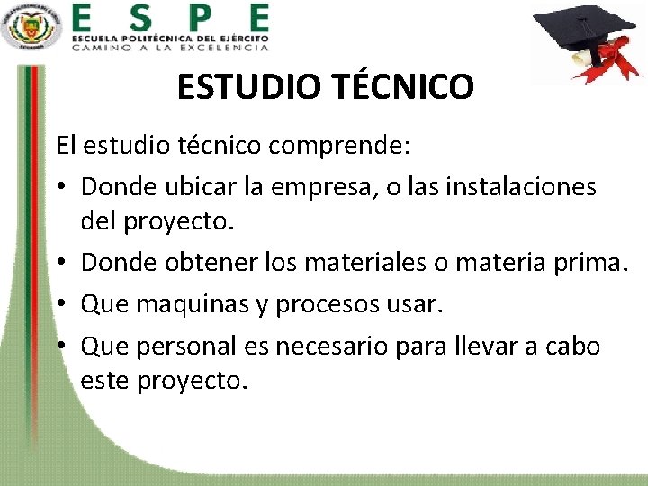 ESTUDIO TÉCNICO El estudio técnico comprende: • Donde ubicar la empresa, o las instalaciones