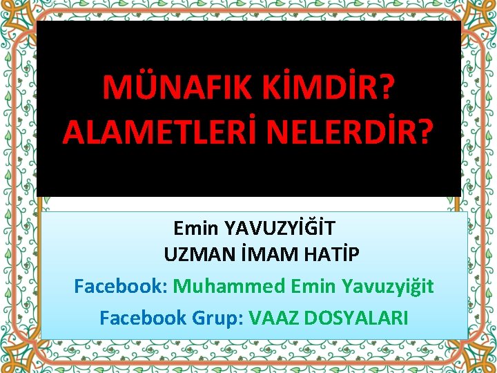 MÜNAFIK KİMDİR? ALAMETLERİ NELERDİR? Emin YAVUZYİĞİT UZMAN İMAM HATİP Facebook: Muhammed Emin Yavuzyiğit Facebook