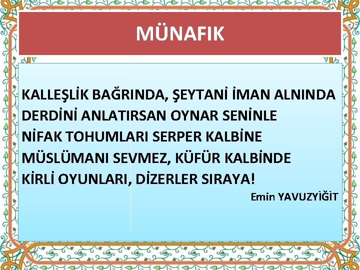 MÜNAFIK KALLEŞLİK BAĞRINDA, ŞEYTANİ İMAN ALNINDA DERDİNİ ANLATIRSAN OYNAR SENİNLE NİFAK TOHUMLARI SERPER KALBİNE