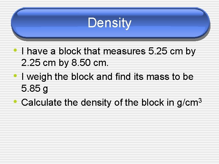 Density • I have a block that measures 5. 25 cm by • •