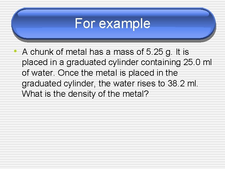 For example • A chunk of metal has a mass of 5. 25 g.