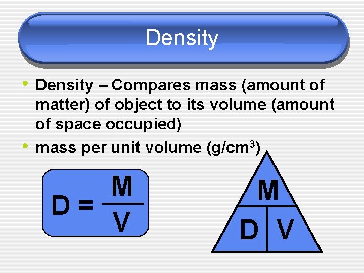 Density • Density – Compares mass (amount of • matter) of object to its