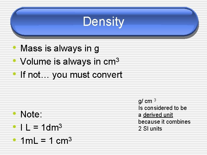 Density • Mass is always in g • Volume is always in cm 3