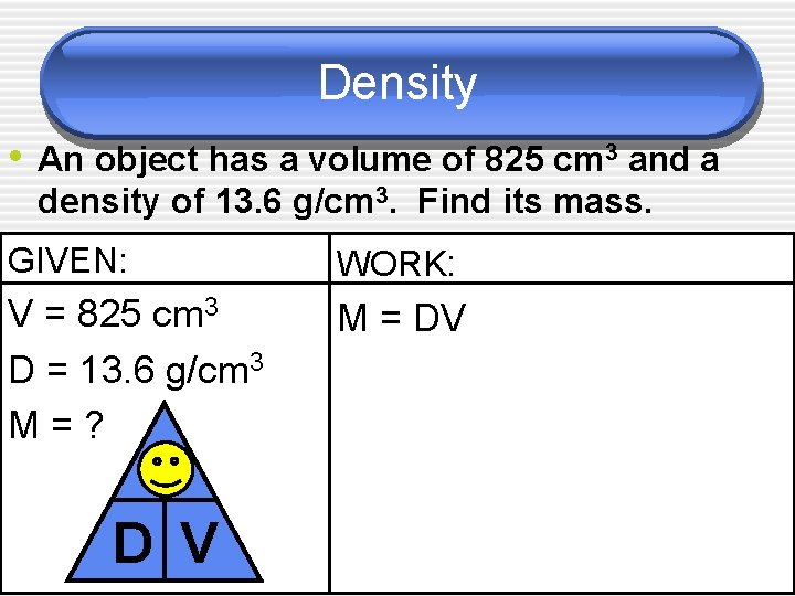 Density • An object has a volume of 825 cm 3 and a density