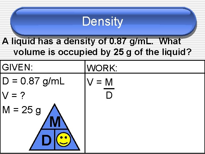 Density A liquid has a density of 0. 87 g/m. L. What volume is