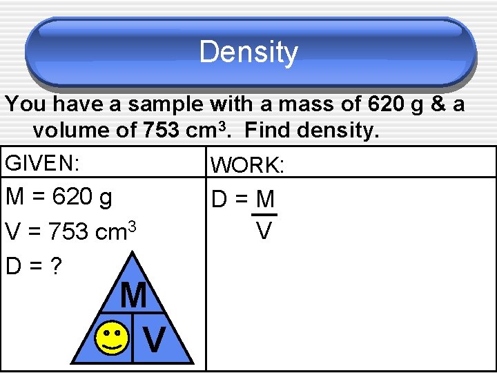 Density You have a sample with a mass of 620 g & a volume