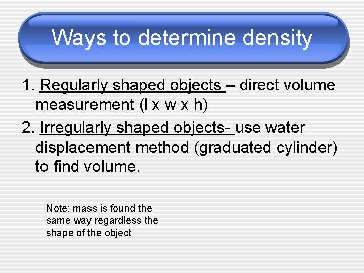 Ways to determine density 1. Regularly shaped objects – direct volume measurement (l x