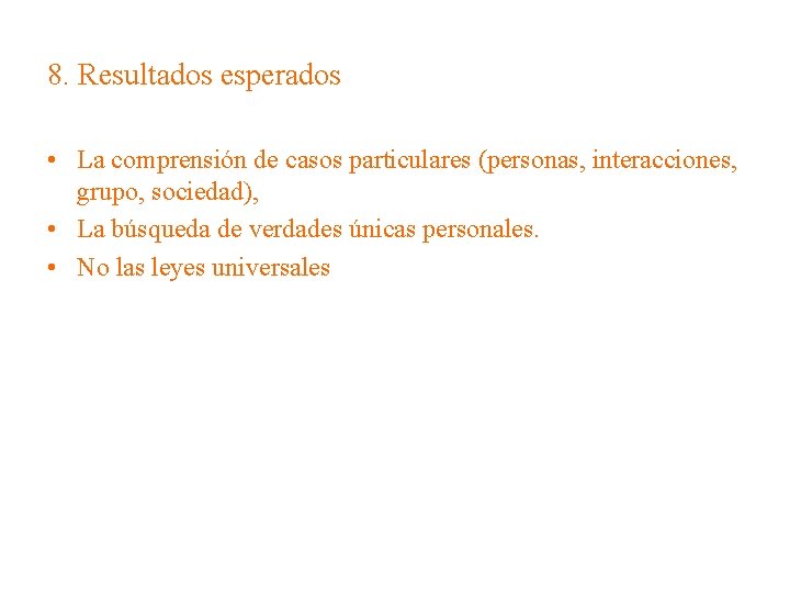 8. Resultados esperados • La comprensión de casos particulares (personas, interacciones, grupo, sociedad), •