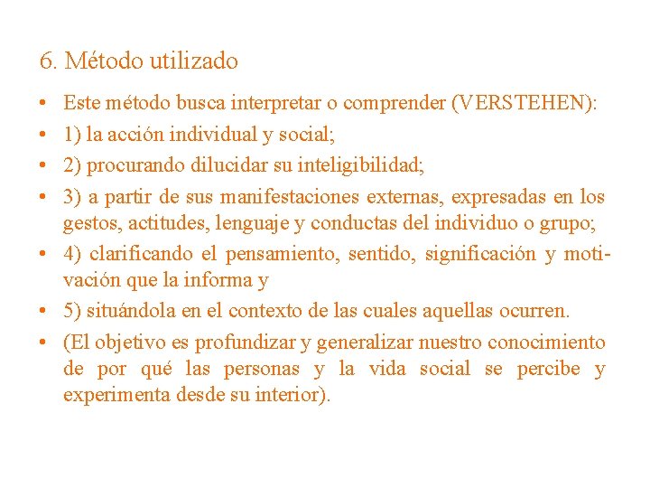 6. Método utilizado • • Este método busca interpretar o comprender (VERSTEHEN): 1) la