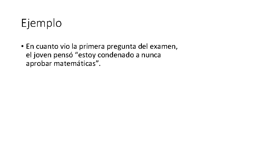 Ejemplo • En cuanto vio la primera pregunta del examen, el joven pensó “estoy