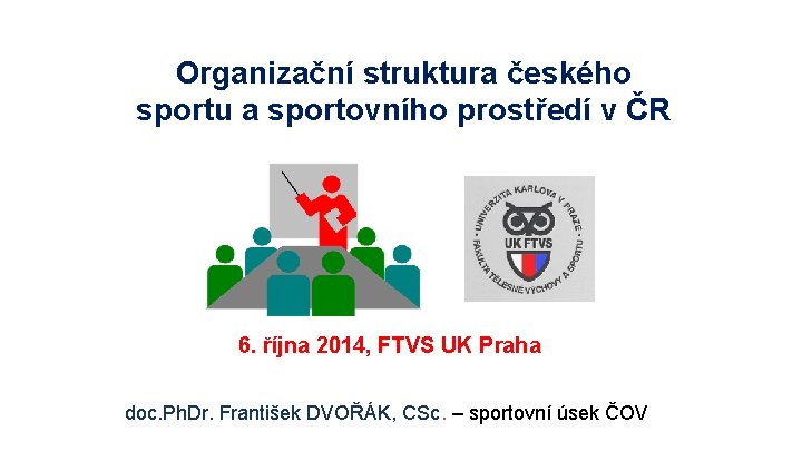 Organizační struktura českého sportu a sportovního prostředí v ČR 6. října 2014, FTVS UK