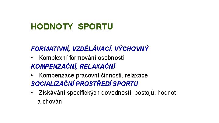 HODNOTY SPORTU FORMATIVNÍ, VZDĚLÁVACÍ, VÝCHOVNÝ • Komplexní formování osobnosti KOMPENZAČNÍ, RELAXAČNÍ • Kompenzace pracovní