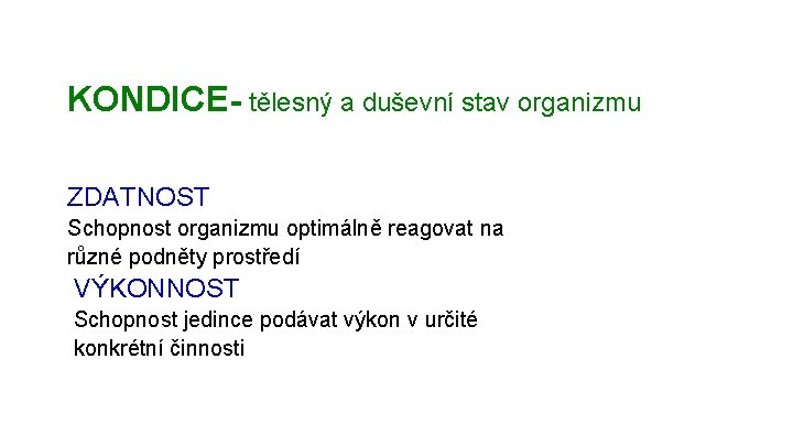 KONDICE- tělesný a duševní stav organizmu ZDATNOST Schopnost organizmu optimálně reagovat na různé podněty