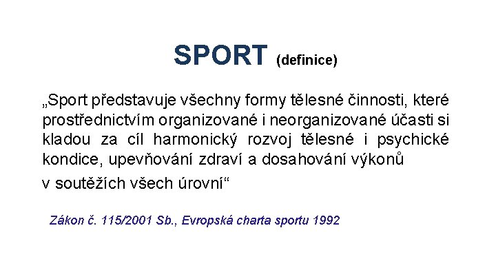 SPORT (definice) „Sport představuje všechny formy tělesné činnosti, které prostřednictvím organizované i neorganizované účasti