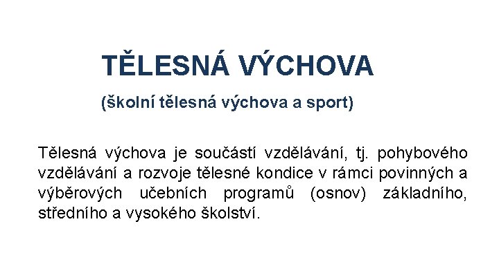 TĚLESNÁ VÝCHOVA (školní tělesná výchova a sport) Tělesná výchova je součástí vzdělávání, tj. pohybového