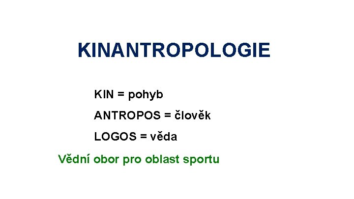 KINANTROPOLOGIE KIN = pohyb ANTROPOS = člověk LOGOS = věda Vědní obor pro oblast