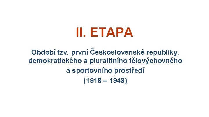 II. ETAPA Období tzv. první Československé republiky, demokratického a pluralitního tělovýchovného a sportovního prostředí