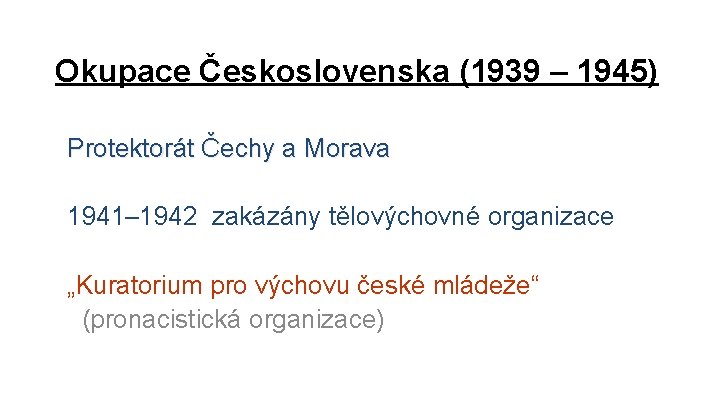 Okupace Československa (1939 – 1945) Protektorát Čechy a Morava 1941– 1942 zakázány tělovýchovné organizace Okupace Československa (1939 – 1945) Protektorát Čechy a Morava 1941– 1942 zakázány tělovýchovné organizace