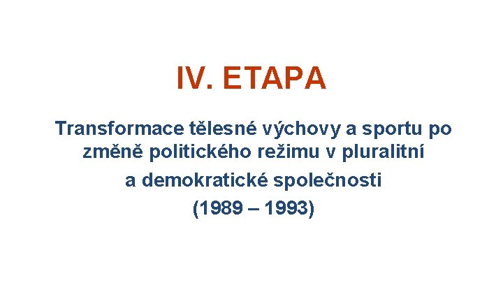 IV. ETAPA Transformace tělesné výchovy a sportu po změně politického režimu v pluralitní a
