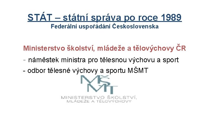 STÁT – státní správa po roce 1989 Federální uspořádání Československa Ministerstvo školství, mládeže a STÁT – státní správa po roce 1989 Federální uspořádání Československa Ministerstvo školství, mládeže a