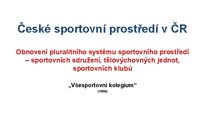 České sportovní prostředí v ČR Obnovení pluralitního systému sportovního prostředí – sportovních sdružení, tělovýchovných