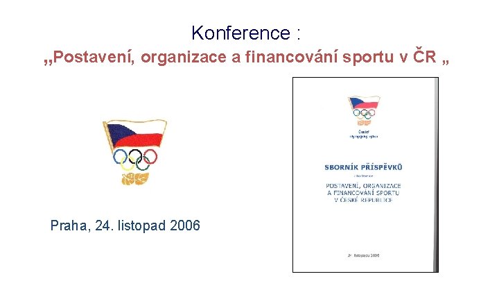 Konference : „Postavení, organizace a financování sportu v ČR „ Praha, 24. listopad 2006