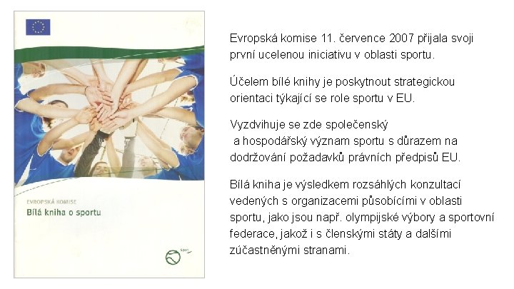 Evropská komise 11. července 2007 přijala svoji první ucelenou iniciativu v oblasti sportu. Účelem