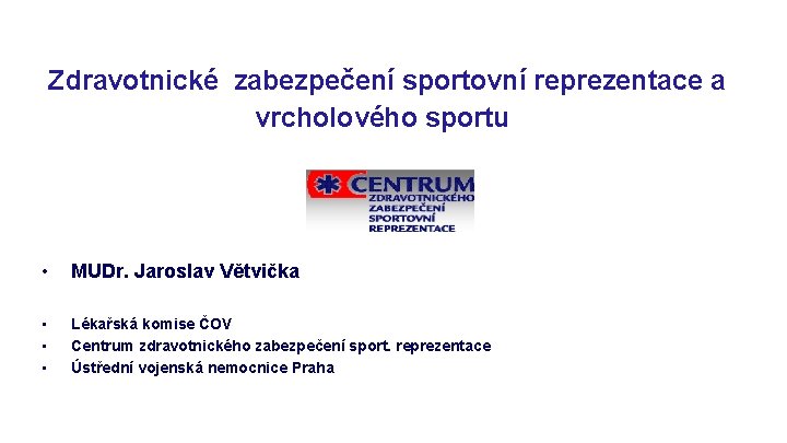 Zdravotnické zabezpečení sportovní reprezentace a vrcholového sportu • MUDr. Jaroslav Větvička • • •